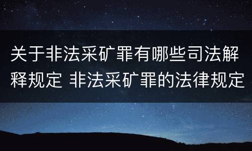 关于非法采矿罪有哪些司法解释规定 非法采矿罪的法律规定