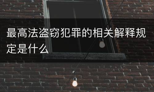 最高法盗窃犯罪的相关解释规定是什么