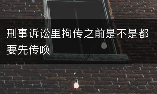 刑事诉讼里拘传之前是不是都要先传唤