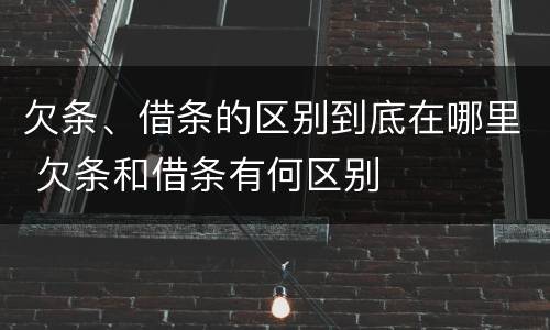 欠条、借条的区别到底在哪里 欠条和借条有何区别