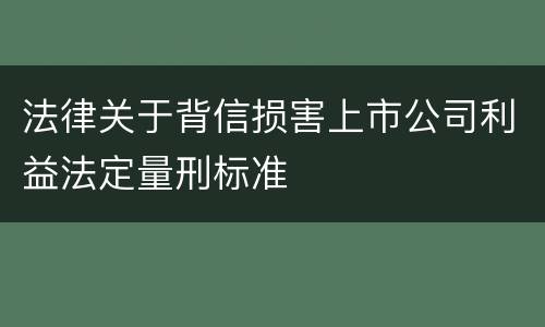 法律关于背信损害上市公司利益法定量刑标准