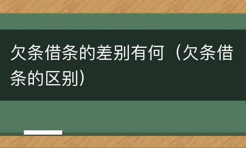 欠条借条的差别有何（欠条借条的区别）