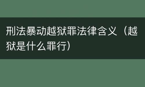刑法暴动越狱罪法律含义（越狱是什么罪行）