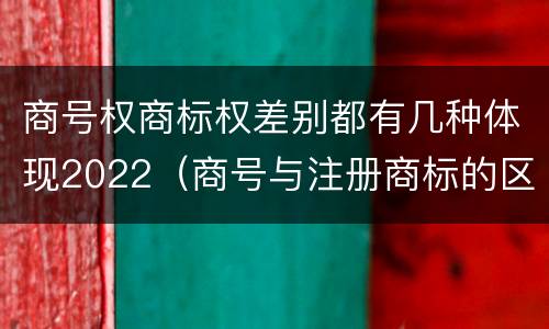 商号权商标权差别都有几种体现2022（商号与注册商标的区别）