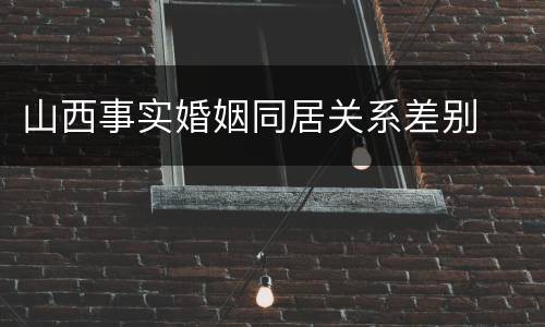 山西事实婚姻同居关系差别