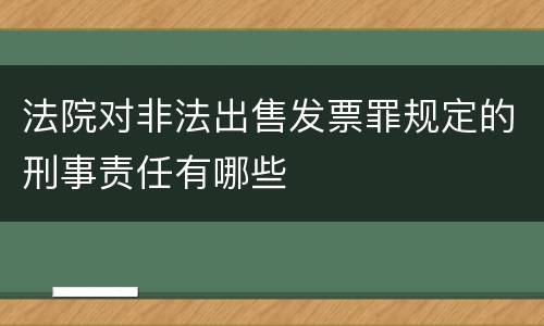 法院对非法出售发票罪规定的刑事责任有哪些