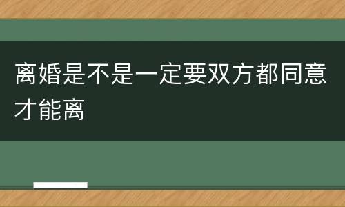 离婚是不是一定要双方都同意才能离