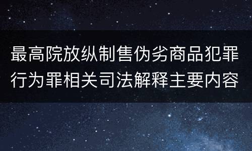 最高院放纵制售伪劣商品犯罪行为罪相关司法解释主要内容是什么