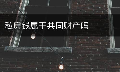 私房钱属于共同财产吗