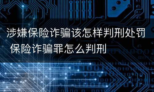 涉嫌保险诈骗该怎样判刑处罚 保险诈骗罪怎么判刑
