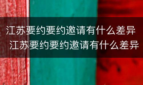 江苏要约要约邀请有什么差异 江苏要约要约邀请有什么差异嘛