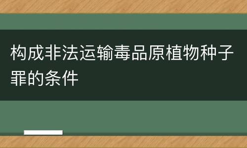 构成非法运输毒品原植物种子罪的条件