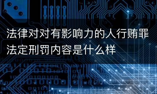 法律对对有影响力的人行贿罪法定刑罚内容是什么样