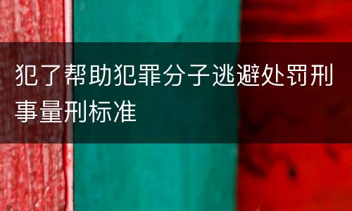 犯了帮助犯罪分子逃避处罚刑事量刑标准