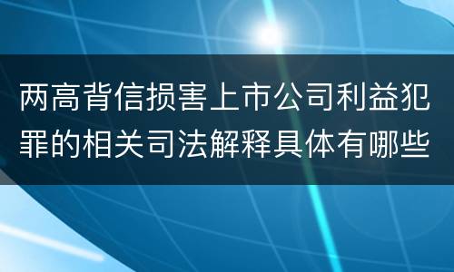 两高背信损害上市公司利益犯罪的相关司法解释具体有哪些内容