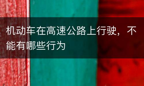 机动车在高速公路上行驶，不能有哪些行为