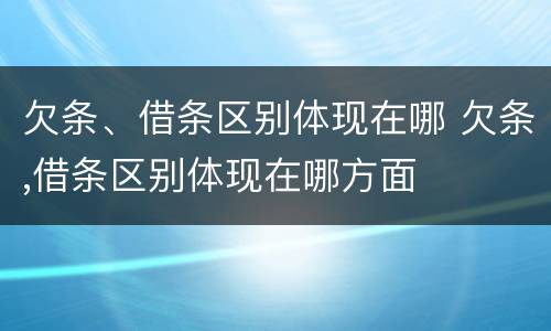 欠条、借条区别体现在哪 欠条,借条区别体现在哪方面