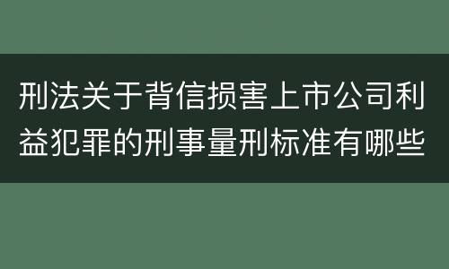 刑法关于背信损害上市公司利益犯罪的刑事量刑标准有哪些