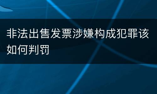 非法出售发票涉嫌构成犯罪该如何判罚