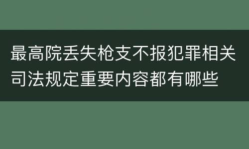 最高院丢失枪支不报犯罪相关司法规定重要内容都有哪些