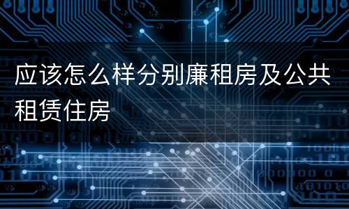 应该怎么样分别廉租房及公共租赁住房