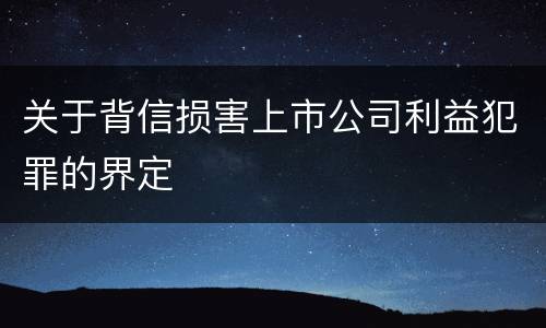 关于背信损害上市公司利益犯罪的界定