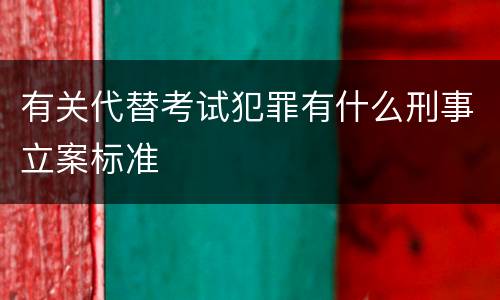 有关代替考试犯罪有什么刑事立案标准