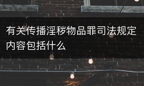 有关传播淫秽物品罪司法规定内容包括什么