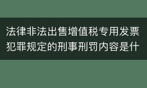 法律非法出售增值税专用发票犯罪规定的刑事刑罚内容是什么