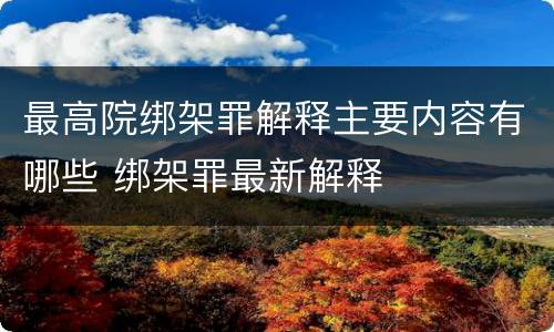 最高院绑架罪解释主要内容有哪些 绑架罪最新解释