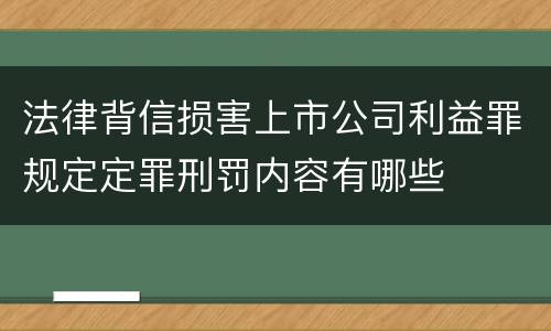 法律背信损害上市公司利益罪规定定罪刑罚内容有哪些