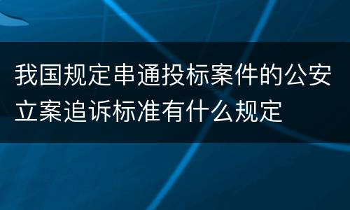 我国规定串通投标案件的公安立案追诉标准有什么规定