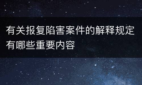 有关报复陷害案件的解释规定有哪些重要内容