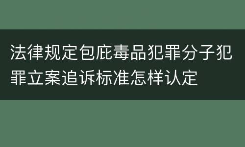 法律规定包庇毒品犯罪分子犯罪立案追诉标准怎样认定