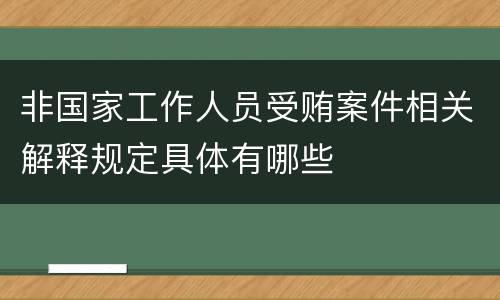非国家工作人员受贿案件相关解释规定具体有哪些