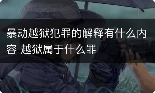暴动越狱犯罪的解释有什么内容 越狱属于什么罪
