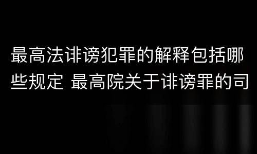 最高法诽谤犯罪的解释包括哪些规定 最高院关于诽谤罪的司法解释