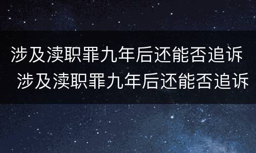 涉及渎职罪九年后还能否追诉 涉及渎职罪九年后还能否追诉呢