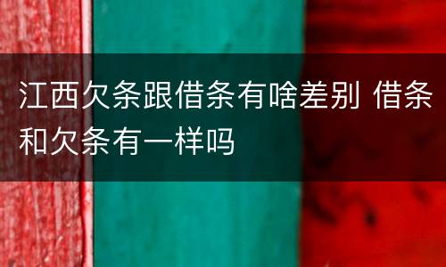 江西欠条跟借条有啥差别 借条和欠条有一样吗