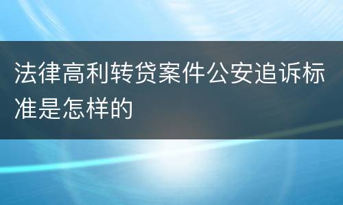 法律高利转贷案件公安追诉标准是怎样的