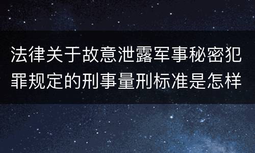 法律关于故意泄露军事秘密犯罪规定的刑事量刑标准是怎样的