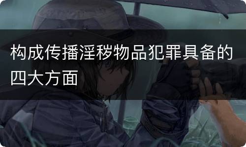 构成传播淫秽物品犯罪具备的四大方面