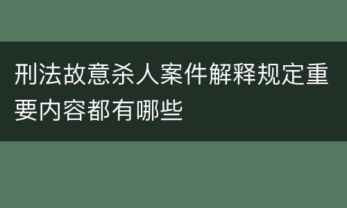 刑法故意杀人案件解释规定重要内容都有哪些