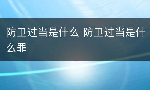 防卫过当是什么 防卫过当是什么罪