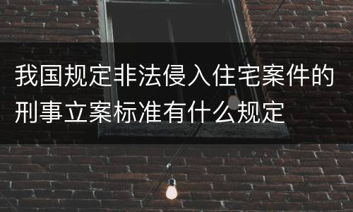 我国规定非法侵入住宅案件的刑事立案标准有什么规定