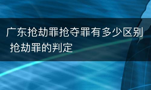 广东抢劫罪抢夺罪有多少区别 抢劫罪的判定