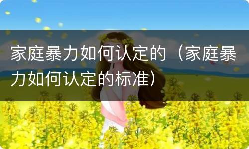 家庭暴力如何认定的（家庭暴力如何认定的标准）