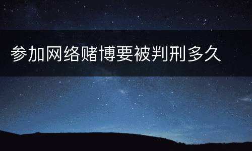 参加网络赌博要被判刑多久