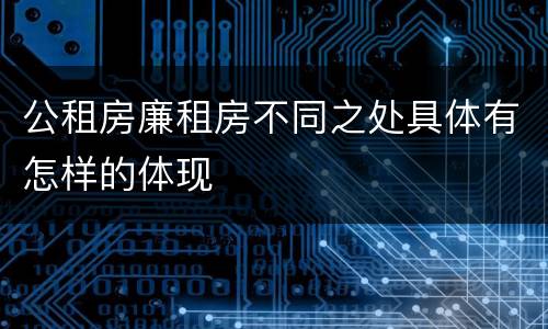 公租房廉租房不同之处具体有怎样的体现