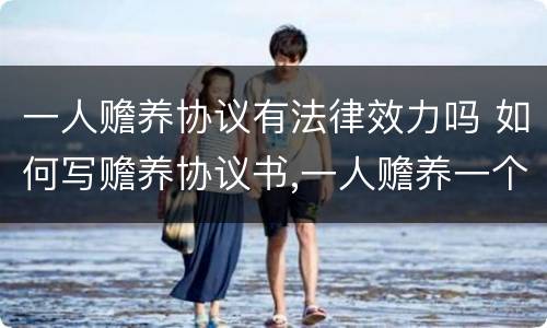 一人赡养协议有法律效力吗 如何写赡养协议书,一人赡养一个老人